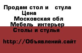 Продам стол и 4 стула › Цена ­ 7 500 - Московская обл. Мебель, интерьер » Столы и стулья   